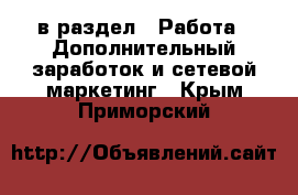  в раздел : Работа » Дополнительный заработок и сетевой маркетинг . Крым,Приморский